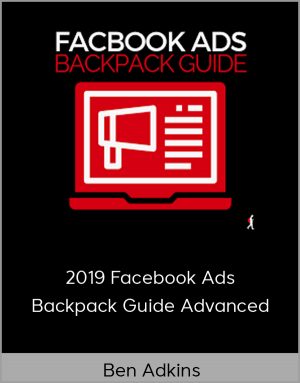 Ben Adkins - 2019 Facebook Ads Backpack Guide Advanced