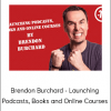 Brendon Burchard - Launching Podcasts, Books and Online Courses