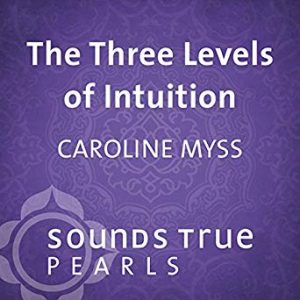 Caroline Myss - 3 Levels Of Intuition