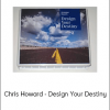 Chris Howard - Design Your Destiny