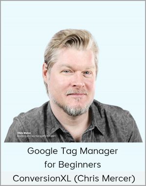 ConversionXL (Chris Mercer) - Google Tag Manager For Beginners