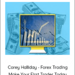 Corey Halliday - Forex Trading Make Your First Trader Today