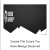 Create The Future You Have Always Deserved