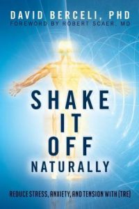 David Berceli - Shake It Off Naturally - Reduce Stress, Anxiety And Tension