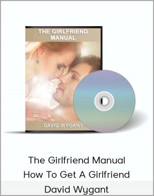 David Wygant - The Girlfriend Manual: How To Get A Girlfriend