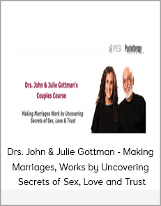 John & Julie Gottman - Making Marriages, Works by Uncovering, Secrets of Sex, Love and Trust