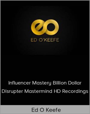 Ed O Keefe - Influencer Mastery Billion Dollar Disrupter Mastermind HD Recordings