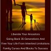 Essential Clearing To Get Unstuck — Liberate Your Ancestors Going Back 35 Generations And Free Your Life From Inherited Limitations, Family Curses And Blocks To Success