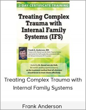 Frank Anderson - Treating Complex Trauma with Internal Family Systems