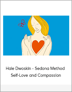 Hale Dwoskin - Sedona Method - Self-Love and Compassion