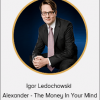 Igor Ledochowski - Alexander - The Money In Your Mind