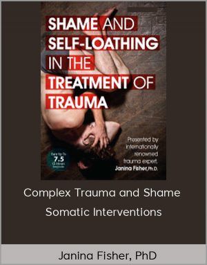 Janina Fisher, PhD - Complex Trauma and Shame - Somatic Interventions