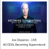 Joe Dispenza - LIVE ACCESS, Becoming Supernatural