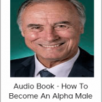 John Alexander - Audio Book - How To Become An Alpha Male