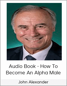 John Alexander - Audio Book - How To Become An Alpha Male