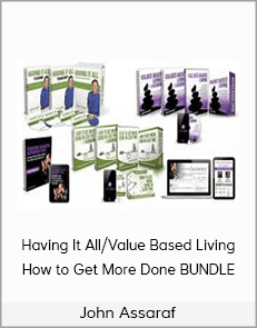 John Assaraf - Having It All/Value Based Living/How to Get More Done BUNDLE