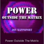 Jon Rappoport - Power Outside The Matrix