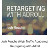 Josh Roache (High Traffic Academy) - Retargeting with Adroll