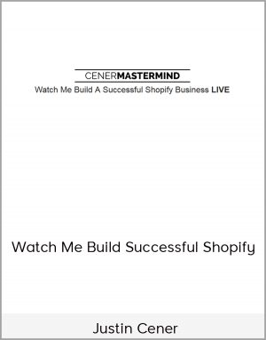 Justin Cener - Watch Me Build Successful Shopify