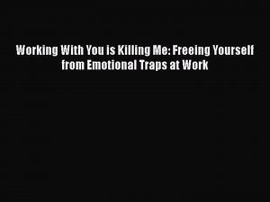 Katherine Crowley - Working With You Is Killing Me: Freeing Yourself From Emotional Traps At Work