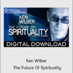 Ken Wilber - The Future Of Spirituality