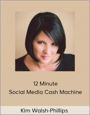 Kim Walsh-Phillips - 12 Minute Social Media Cash Machine