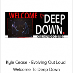 Kyle Cease - Evolving Out Loud - Welcome To Deep Down