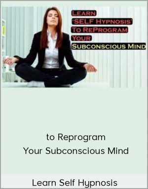 Learn Self Hypnosis To Reprogram Your Subconscious Mind