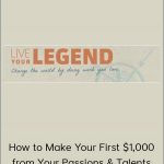 Live Your Legend - How to Make Your First $1,000 from Your Passions & Talents