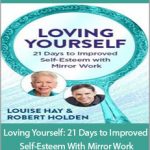 Louise Hay - Loving Yourself: 21 Days to Improved Self-Esteem With Mirror Work