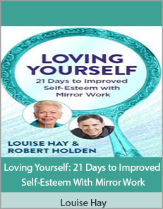 Louise Hay - Loving Yourself: 21 Days to Improved Self-Esteem With Mirror Work