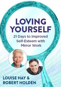 Louise Hay - Loving Yourself: 21 Days to Improved Self-Esteem With Mirror Work