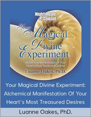 Luanne Oakes, PhD. - Your Magical Divine Experiment: Alchemical Manifestation Of Your Heart's Most Treasured Desires