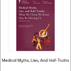 Medical Myths, Lies, And Half-Truths