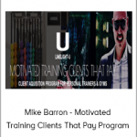 Mike Barron - Motivated Training Clients That Pay Program