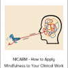 NICABM - How to Apply Mindfulness to Your Clinical Work