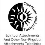 Quantum Techniques - Spiritual Attachments And Other Non-Physical Attachments Teleclinics