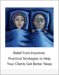 Relief from Insomnia - Practical Strategies to Help Your Clients Get Better Sleep