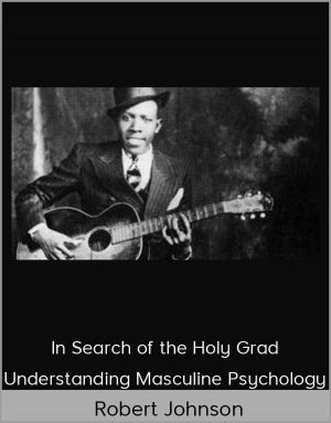 Robert Johnson - In Search Of The Holy Grad Understanding Masculine Psychology