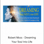Robert Moss - Dreaming Your Soul into Life