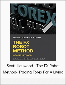 Scott Heywood - The FX Robot Method- Trading Forex For A Living