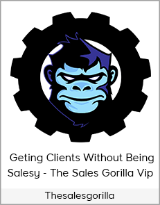 Thesalesgorilla - Geting Clients Without Being Salesy - The Sales Gorilla Vip