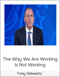 Tony Sdiwartz - The Way We Are Working Is Not Working