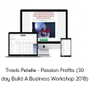 Travis Petelle - Passion Profits (30 day Build A Business Workshop 2018)