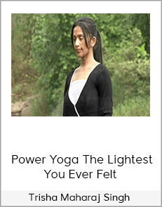 Trisha Maharaj Singh - Power Yoga The Lightest You Ever Felt