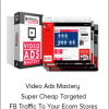 Video Ads Mastery - Super Cheap Targeted FB Traffic To Your Ecom Stores