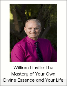 William Linville-The Mastery of Your Own Divine Essence and Your Life