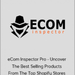 eCom Inspector Pro - Uncover The Best Selling Products From The Top Shopify Stores