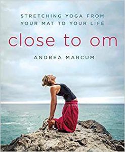 Andrea Marcum - Close To Om - Stretching Yoga From Your Mat To Your Life