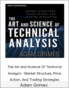 Adam Grimes - The Art and Science Of Technical Analysis - Market Structure, Price Action, And Trading Strategies